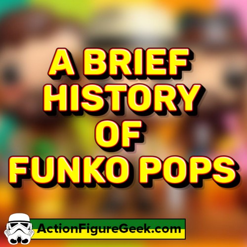 A BRIEF HISTORY OF FUNKO POPS