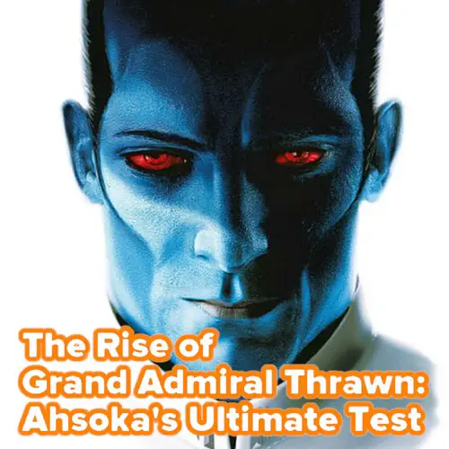 The Rise of Grand Admiral Thrawn: Ahsoka's Ultimate Test