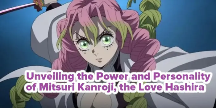 Unveiling the Power and Personality of Mitsuri Kanroji, the Love Hashira